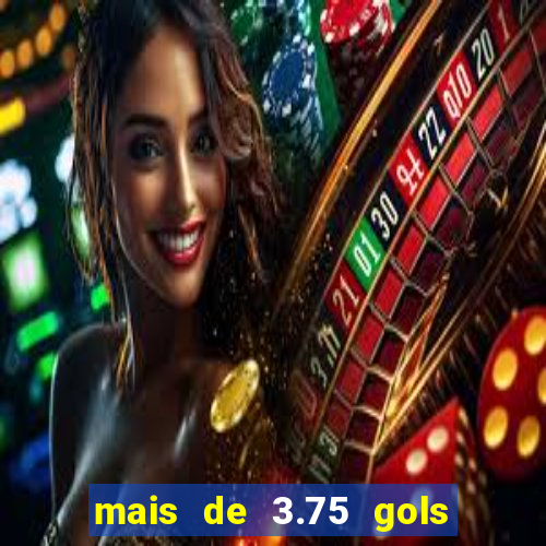 mais de 3.75 gols o que significa